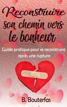 Paperback Reconstruire son chemin vers le bonheur: Guide pratique pour se reconstruire après une rupture [French] Book