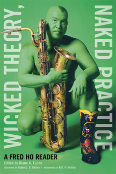 Paperback Wicked Theory, Naked Practice: A Fred Ho Reader Book