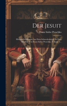 Hardcover Der Jesuit: Historischer Roman Aus Dem Schwedenkriege In Zwei Bänden. Von Franz Isidor Proschko, Volume 1... [Czech] Book