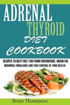 Paperback Adrenal Thyroid Diet Cookbook: : Recipes to Help Fight Against Overweight, Brain Fog, Hormonal Imbalance and Live a Healthy Lifestyle. Book