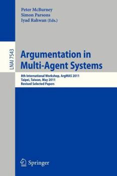 Argumentation in Multi-Agent Systems: 8th International Workshop, Argmas 2011, Taipei, Taiwan, May 2011, Revised Selected Papers - Book #8 of the ArgMAS International Workshops