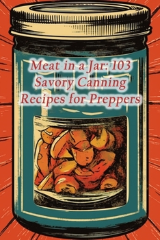 Paperback Meat in a Jar: 103 Savory Canning Recipes for Preppers Book