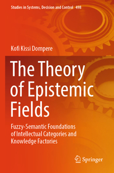 Paperback The Theory of Epistemic Fields: Fuzzy-Semantic Foundations of Intellectual Categories and Knowledge Factories Book