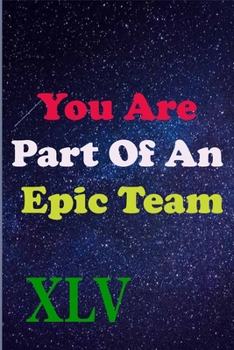 Paperback You Are Part Of An Epic Team XLV: Coworkers Gifts, Coworker Gag Book, Member, Manager, Leader, Strategic Planning, Employee, Colleague and Friends. Book