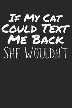 If my cat could text me back she wouldn't: Notebook Blank Empty Site A5 I Diary I Cat Puns I Fun I Funny Cats Pun Meme I Book I Quotes I Saying I Kitten I Cat Lovers