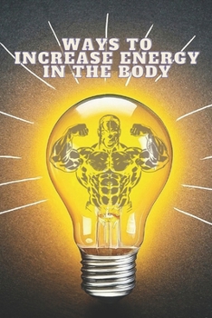 Paperback Ways To Increase Energy In The Body: This book is designed to help individuals of all fitness levels develop a strong and resilient body and provides Book