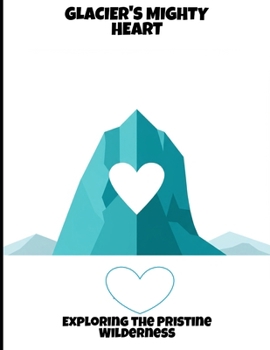 Paperback Glacier'S Mighty Heart: Exploring The Pristine Wilderness Book