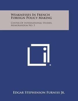 Paperback Weaknesses in French Foreign Policy Making: Center of International Studies, Memorandum No. 5 Book