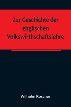 Paperback Zur Geschichte der englischen Volkswirthschaftslehre; aus dem III. Bande der Abhandlungen der Königlich Sächsischen Gesellschaft der Wissenschaften [German] Book