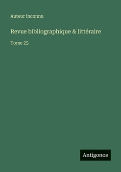 Revue bibliographique & littéraire: Tome 25