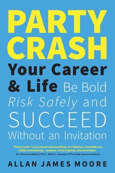 Party Crash Your Career & Life: Be Bold, Risk Safely, and Succeed Without an Invitation
