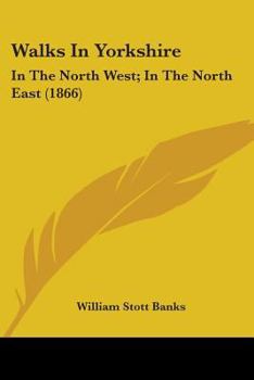 Paperback Walks In Yorkshire: In The North West; In The North East (1866) Book