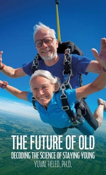 Hardcover The Future of Old, Decoding the Science of Staying Young Book