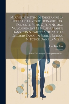 Paperback Nouvelle Méthode D'extraire La Pierre De La Vessie Urinaire Par-dessus Le Pubis, Qu'on Nomme Vulgairement Le Haut-appareil Dans L'un & L'autre Sexe, S [French] Book