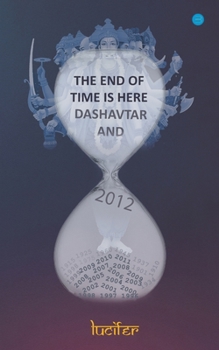 Paperback The end of time is here: Dashavtar and 2012: Dashavtar and 2012Lucifer: Dashavtar and 2012 Book