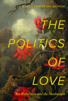 Politics of Love : Sex Reformers and the Nonhuman