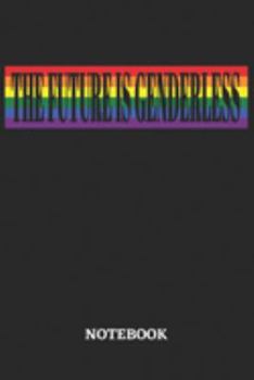 The Future is Genderless Notebook: 6x9 inches - 110 ruled, lined pages • Greatest LGBTQ Rainbow Journal • Gift, Present Idea