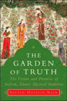 Hardcover The Garden of Truth: The Vision and Promise of Sufism, Islam's Mystical Tradition Book