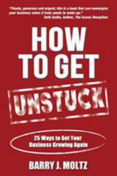 Paperback How To Get Unstuck: 25 Ways to Get Your Business Growing Again Book
