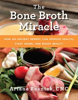 Paperback The Bone Broth Miracle: How an Ancient Remedy Can Improve Health, Fight Aging, and Boost Beauty Book