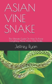 Paperback Asian Vine Snake: The Ultimate Guide On How To Know Everything About Asian Vine Snake Book