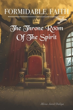 Formidable Faith: The Throne Room Of The Spirit