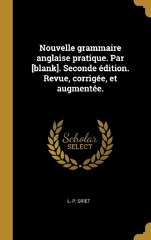 Hardcover Nouvelle grammaire anglaise pratique. Par [blank]. Seconde édition. Revue, corrigée, et augmentée. [French] Book