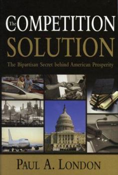 Hardcover The Competition Solution: The Bipartisan Secret Behind American Prosperity Book