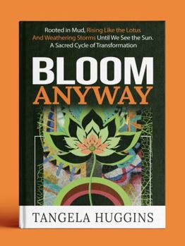 Hardcover Bloom Anyway: Rooted in Mud, Rising Like the Lotus and Weathering Storms Until We See the Sun. A Sacred Cycle of Transformation Book