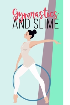 Paperback Gymnastics and Slime: Gymnastics Journal & Slime Notebook - Gift for Gymnasts - Cute Girls Journal (Green) Book