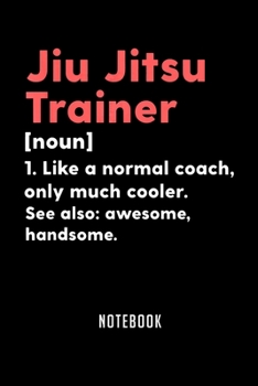 Notebook: Bjj jiu jitsu coach definition funny trainer gift present Notebook|6x9(100 pages)Blank Lined Paperback Journal For Student|Jiu jitsu ... Jounal|Jiu jitsu Gifts| Composition Notebook