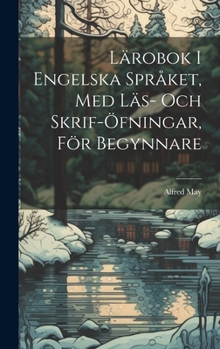 Hardcover Lärobok I Engelska Språket, Med Läs- Och Skrif-Öfningar, För Begynnare [Swedish] Book