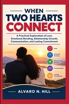 Paperback When Two Hearts Connect: A Practical Exploration of Love, Emotional Bonding, Relationship Growth, Communication, and Lasting Commitment Book