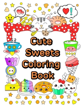 Cute Sweets Coloring Book: Relaxing Coloring Book for Adults, Teens & Kids