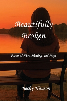 Paperback Beautifully Broken: Poems of Hurt, Healing, and Hope Book