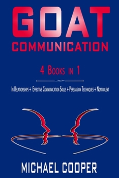 Paperback GOAT - Communication - 4 Books in 1: Relationships + Effective Communication Skills + Persuasion Techniques + Nonviolent Book