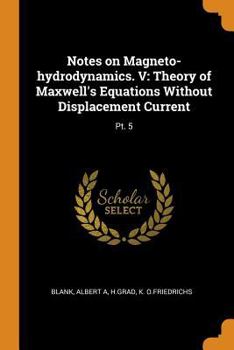 Paperback Notes on Magneto-Hydrodynamics. V: Theory of Maxwell's Equations Without Displacement Current: Pt. 5 Book