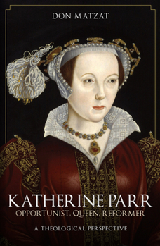 Paperback Katherine Parr: Opportunist, Queen, Reformer: A Theological Perspective Book