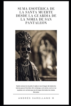 Suma Esotérica de la Santa Muerte Desde La Guardia de la Noria de San Pantaleón