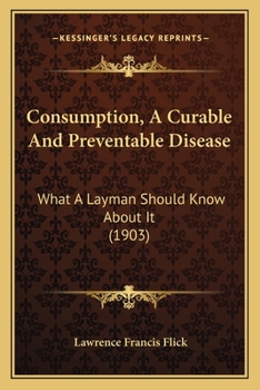 Paperback Consumption, A Curable And Preventable Disease: What A Layman Should Know About It (1903) Book