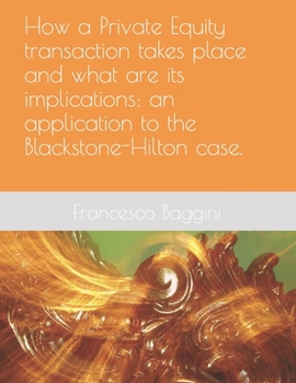 Paperback How a Private Equity transaction takes place and what are its implications: an application to the Blackstone-Hilton case. Book