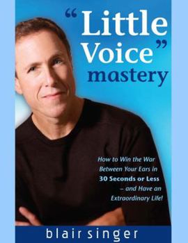 Paperback Little Voice Mastery: How to Win the War Between Your Ears in 30 Seconds or Less - And Have an Extraordinary Life! Book