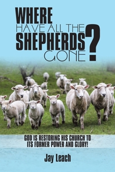 Paperback Where Have All the Shepherds Gone?: God Is Restoring His Church to Its Former Power and Glory! Book