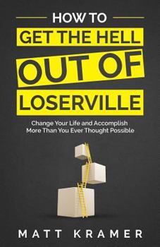 Paperback How to Get the Hell Out of Loserville: Change Your Life and Accomplish More Than You Ever Thought Possible Book