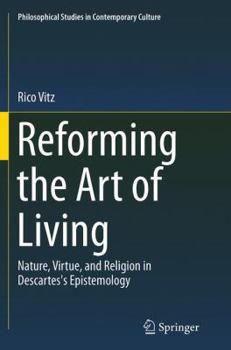 Paperback Reforming the Art of Living: Nature, Virtue, and Religion in Descartes's Epistemology Book