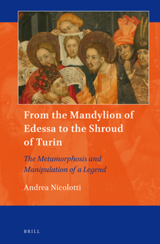 Hardcover From the Mandylion of Edessa to the Shroud of Turin: The Metamorphosis and Manipulation of a Legend Book