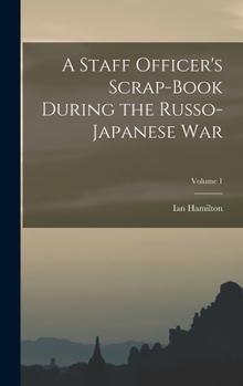 Hardcover A Staff Officer's Scrap-Book During the Russo-Japanese War; Volume 1 Book