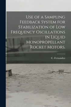 Paperback Use of a Sampling Feedback System for Stabilization of Low Frequency Oscillations in Liquid Monopropellant Rocket Motors. Book