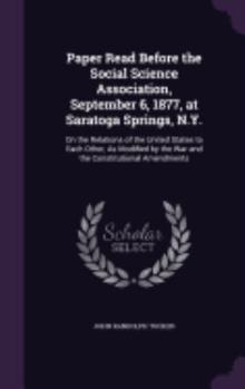 Hardcover Paper Read Before the Social Science Association, September 6, 1877, at Saratoga Springs, N.Y.: On the Relations of the United States to Each Other, A Book