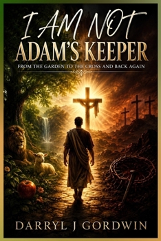 I Am Not Adam's Keeper: From the Garden to the Cross and Back Again